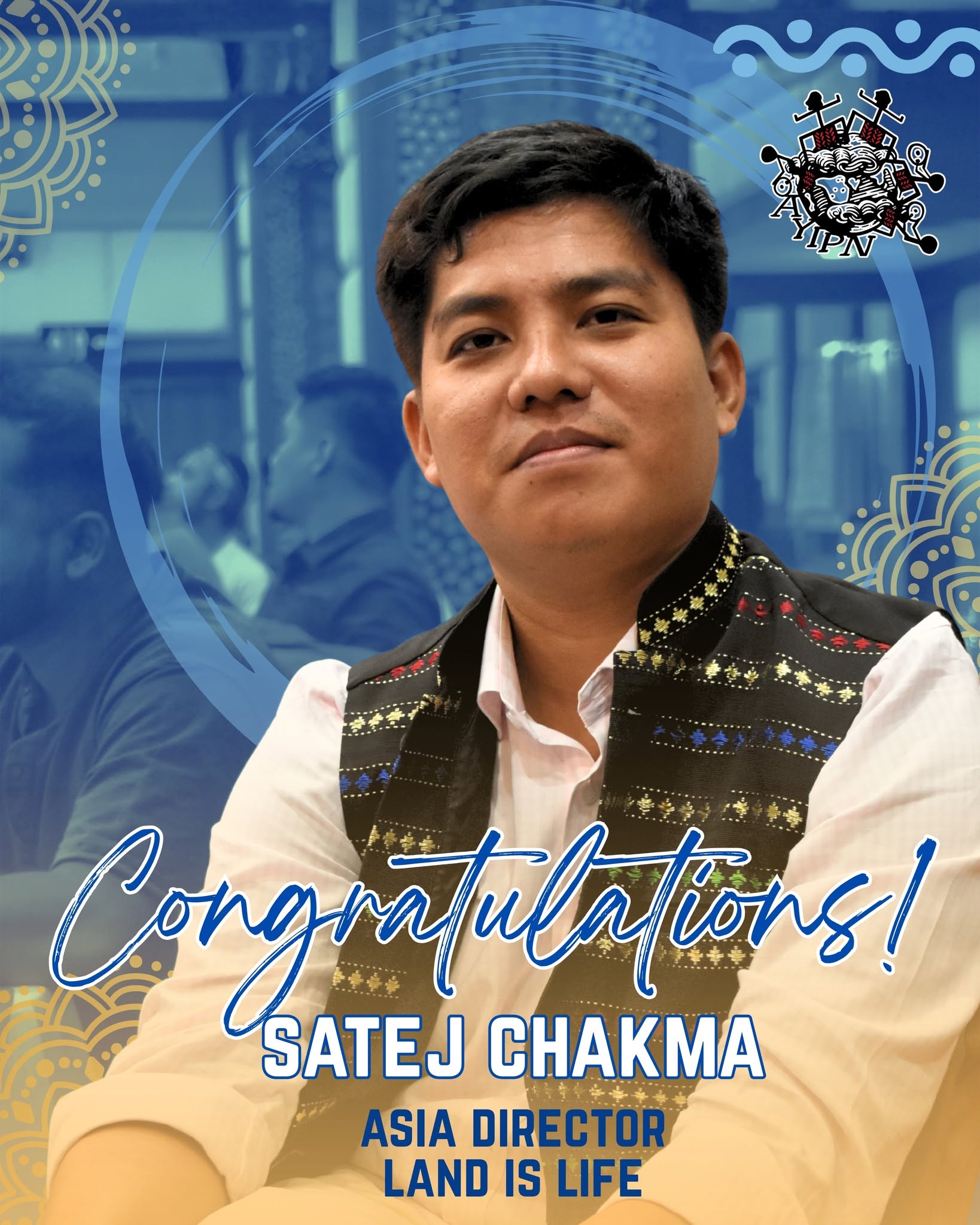 AYIPN Congratulates Satej Chakma on His Appointment as Asia Program Director of Land is Life
